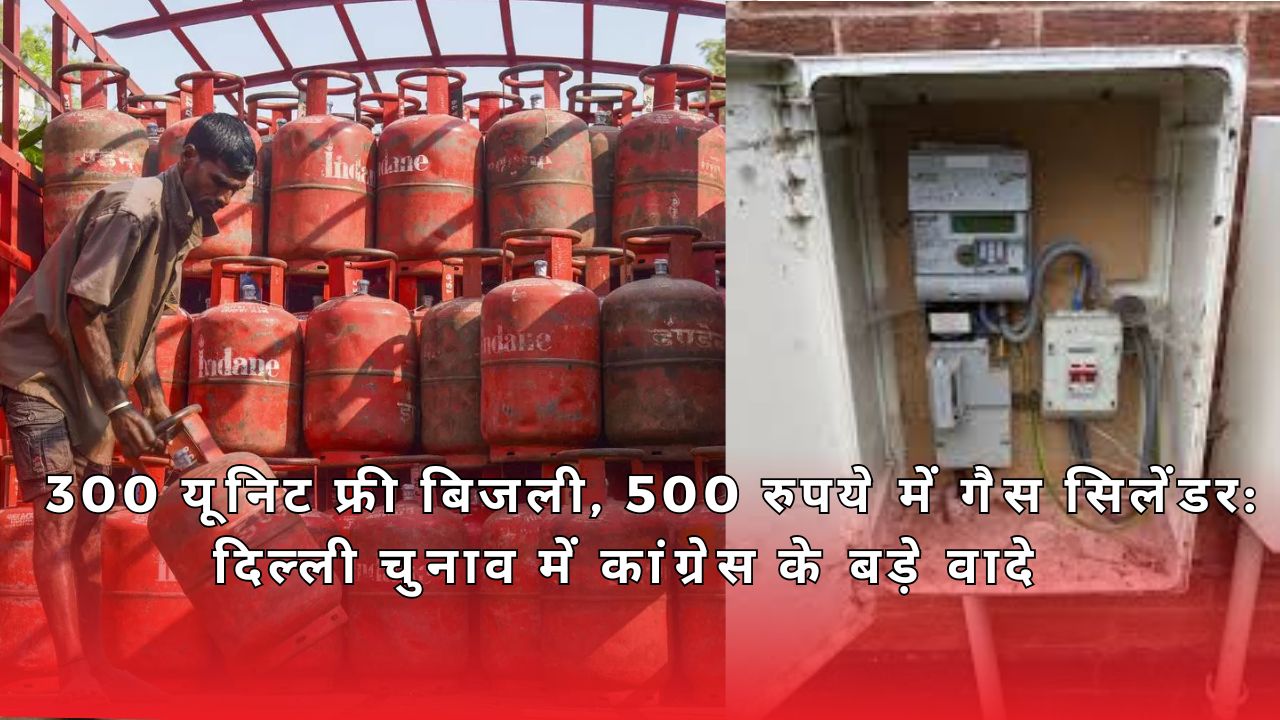 300 यूनिट फ्री बिजली, 500 रुपये में गैस सिलेंडर: दिल्ली चुनाव में कांग्रेस के बड़े वादे